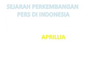 SEJARAH PERKEMBANGAN PERS DI INDONESIA APRILLIA Pada awalnya