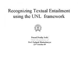 Recognizing Textual Entailment using the UNL framework Prasad