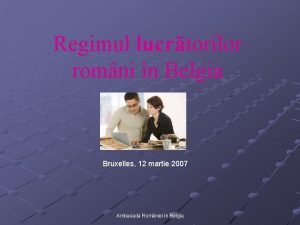 Regimul lucrtorilor romni n Belgia Bruxelles 12 martie