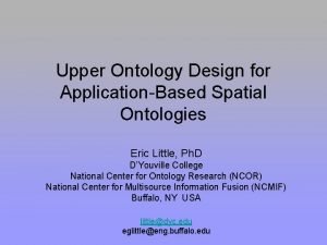 Upper Ontology Design for ApplicationBased Spatial Ontologies Eric