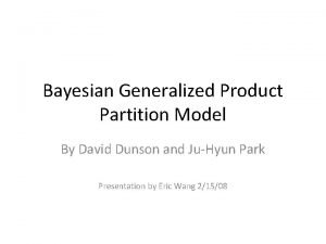 Bayesian Generalized Product Partition Model By David Dunson