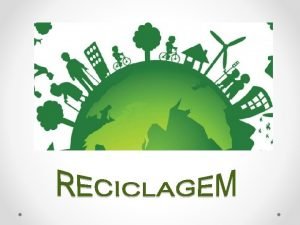 O QUE RECICLAR Reciclar reaproveitar materiais orgnicos e