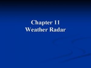 Chapter 11 Weather Radar n n Radar was