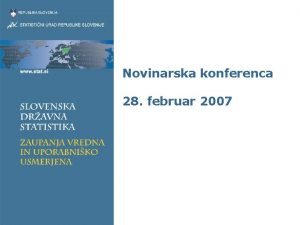 Novinarska konferenca 28 februar 2007 Vsebina Aktualni podatki