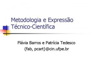Metodologia e Expresso TcnicoCientfica Flvia Barros e Patrcia