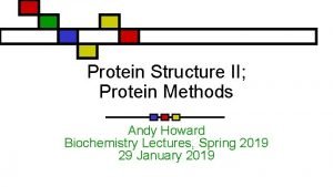 Protein Structure II Protein Methods Andy Howard Biochemistry