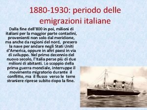 1880 1930 periodo delle emigrazioni italiane Dalla fine