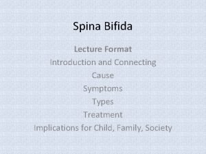 Spina Bifida Lecture Format Introduction and Connecting Cause