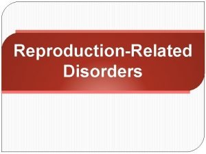 ReproductionRelated Disorders Introduction Reproductive endocrinology encompasses the hormones