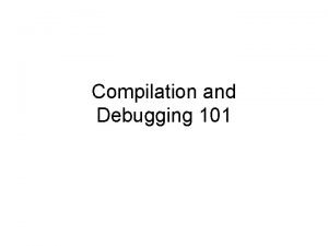 Compilation and Debugging 101 Compilation in CC hello