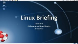 Linux Briefing Jason Allen CD Department Heads Meeting