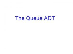 The Queue ADT Objectives Define the queue ADT