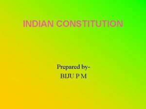 INDIAN CONSTITUTION Prepared by BIJU P M Indian
