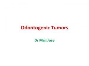 Odontogenic Tumors Dr Maji Jose Essays 7 marks