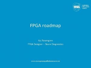 FPGA roadmap Kaj Rosengren FPGA Designer Beam Diagnostics