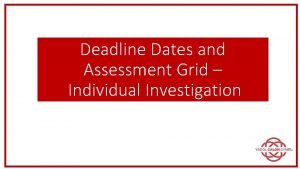 Deadline Dates and Assessment Grid Individual Investigation Deadline