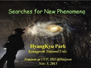 Searches for New Phenomena Hyang Kyu Park Kyungpook