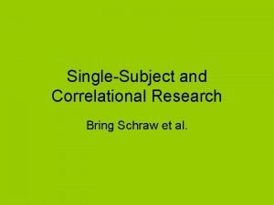SingleSubject and Correlational Research Bring Schraw et al