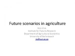 Future scenarios in agriculture Nick Vink Institute for