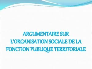 ARGUMENTAIRE SUR LORGANISATION SOCIALE DE LA FONCTION PUBLIQUE