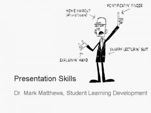 Presentation Skills Dr Mark Matthews Student Learning Development