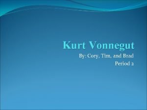 Kurt Vonnegut By Cory Tim and Brad Period