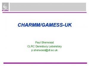 CHARMMGAMESSUK Paul Sherwood CLRC Daresbury Laboratory p sherwooddl