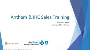 Anthem IHC Sales Training Brought to you by