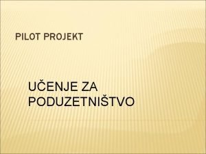 PILOT PROJEKT UENJE ZA PODUZETNITVO PREDUZETNIKO UENJE PRISTUP