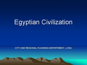 Egyptian Civilization CITY AND REGIONAL PLANNING DEPARTMENT LCWU