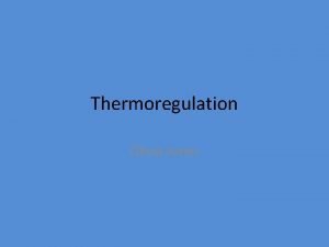 Thermoregulation Olivia Jones What is Thermoregulation The ability
