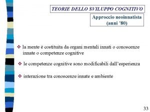 TEORIE DELLO SVILUPPO COGNITIVO Approccio neoinnatista anni 80