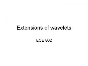 Extensions of wavelets ECE 802 MBand Wavelet Systems