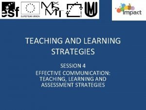 TEACHING AND LEARNING STRATEGIES SESSION 4 EFFECTIVE COMMUNICATION