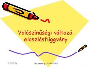 Valsznsgi vltoz eloszlsfggvny 2272021 Dr Ketskemty Lszl eladsa