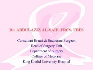 Dr ABDULAZIZ ALSAIF FRCS FBES Consultant Breast Endocrine