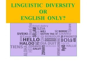 LINGUISTIC DIVERSITY OR ENGLISH ONLY Discuss What comes