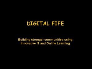 DIGITAL FIFE Building stronger communities using Innovative IT