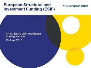 European Structural and Investment Funding ESIF AHSN ESIF