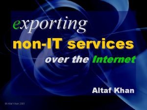 exporting nonIT services over the Internet Altaf Khan