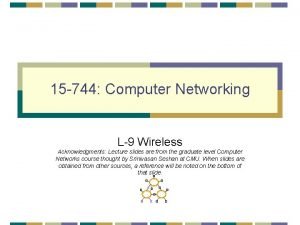 15 744 Computer Networking L9 Wireless Acknowledgments Lecture