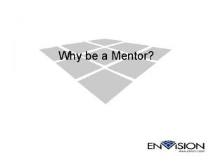 Why be a Mentor Why be a Mentor