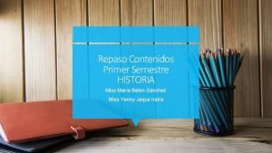 Repaso Contenidos Primer Semestre HISTORIA Miss Mara Beln