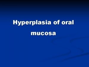 Hyperplasia of oral mucosa Most hyperplasias of the