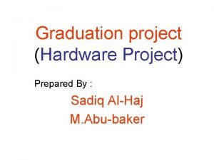 Graduation project Hardware Project Prepared By Sadiq AlHaj