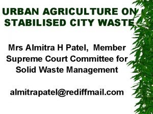 URBAN AGRICULTURE ON STABILISED CITY WASTE Mrs Almitra