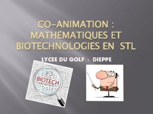 COANIMATION MATHMATIQUES ET BIOTECHNOLOGIES EN STL LYCEE DU