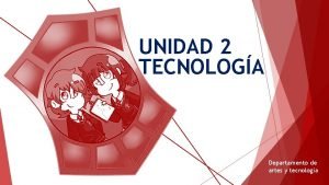 UNIDAD 2 TECNOLOGA Departamento de artes y tecnologa