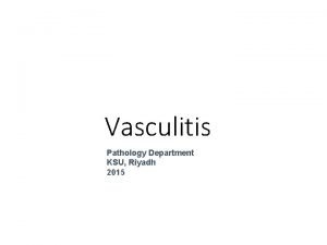 Vasculitis Pathology Department KSU Riyadh 2015 Objectives Know