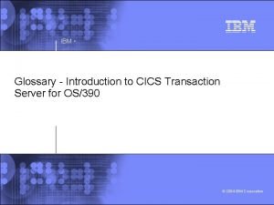 IBM Glossary Introduction to CICS Transaction Server for